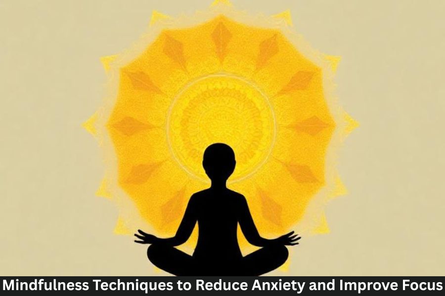 Mindfulness Techniques to Reduce Anxiety and Improve Focus